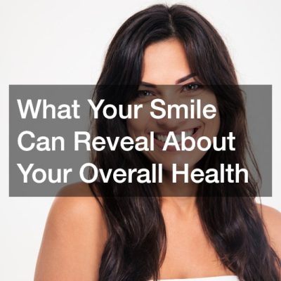 What Your Smile Can Reveal About Your Overall Health